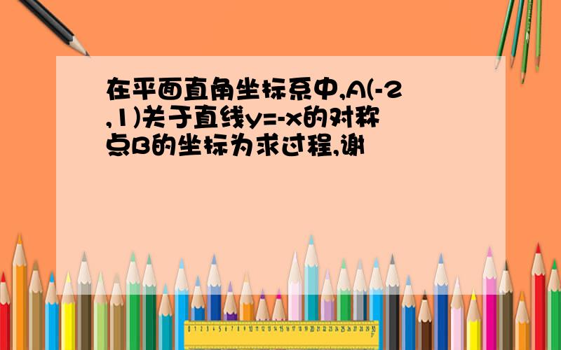 在平面直角坐标系中,A(-2,1)关于直线y=-x的对称点B的坐标为求过程,谢