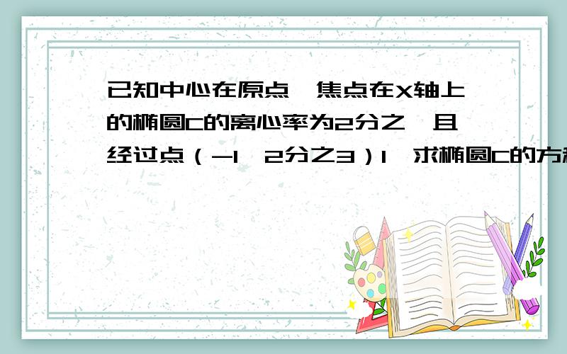 已知中心在原点,焦点在X轴上的椭圆C的离心率为2分之一且经过点（-1,2分之3）1、求椭圆C的方程.2、若过点P（2,1）的直线L与椭圆C相切与点M,求直线L的方程以及点M的坐标.1、第一问我求出椭圆