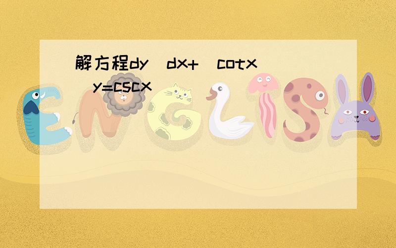 解方程dy／dx+(cotx)y=cscx