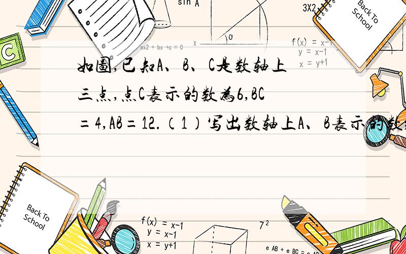 如图,已知A、B、C是数轴上三点,点C表示的数为6,BC=4,AB=12.（1）写出数轴上A、B表示的数； （2）动点P、Q同时从A、C出发、点P以每秒6个单位长度的速度沿数轴向右匀速运动,点Q以三个单位长度