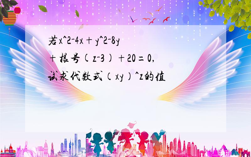 若x^2-4x+y^2-8y+根号(z-3)+20=0,试求代数式（xy）^z的值