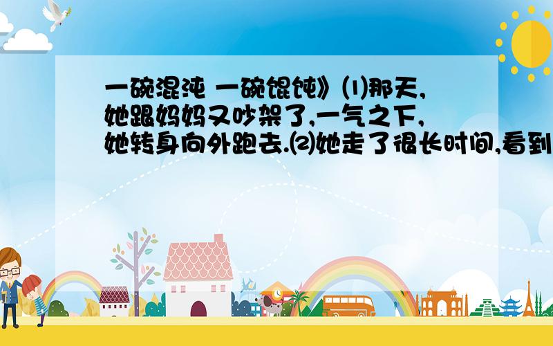 一碗混沌 一碗馄饨》⑴那天,她跟妈妈又吵架了,一气之下,她转身向外跑去.⑵她走了很长时间,看到前面有个面摊,这才感到肚子饿了.可是,她（ ） 遍了身上的口袋,连一个硬币也没有.⑶面摊的