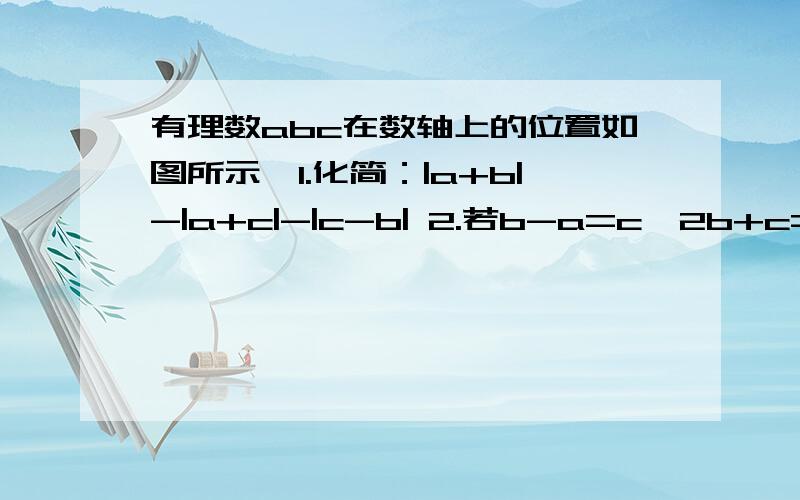 有理数abc在数轴上的位置如图所示,1.化简：|a+b|-|a+c|-|c-b| 2.若b-a=c,2b+c=a；求a+b/a-b—— a— b——0—c——