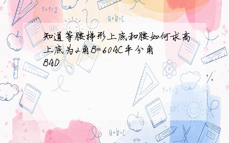 知道等腰梯形上底和腰如何求高上底为2角B＝60AC平分角BAD