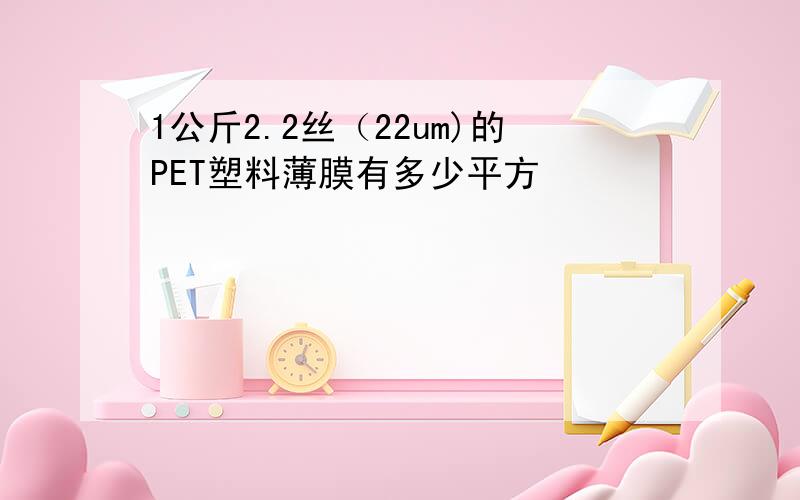 1公斤2.2丝（22um)的PET塑料薄膜有多少平方