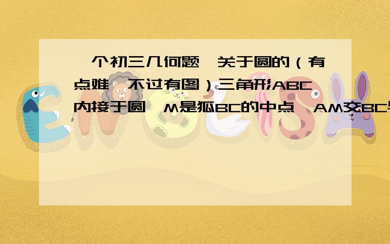 一个初三几何题,关于圆的（有点难,不过有图）三角形ABC内接于圆,M是狐BC的中点,AM交BC与点D,若AD=3,DM=1,那么BM为多少?提示是（比例,公共边,相似）可以不写理由