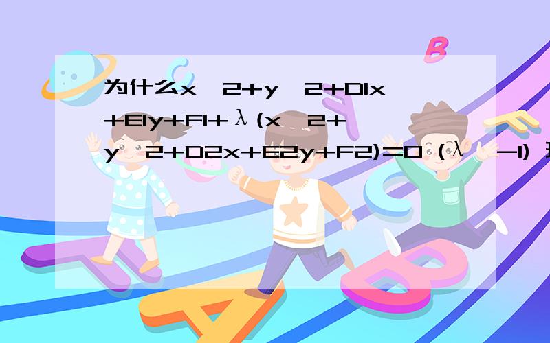 为什么x^2+y^2+D1x+E1y+F1+λ(x^2+y^2+D2x+E2y+F2)=0 (λ≠-1) 理论是什么?