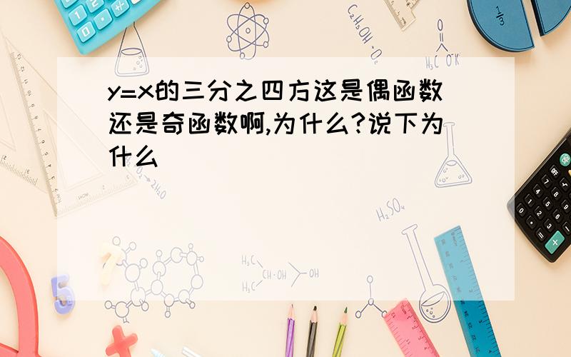 y=x的三分之四方这是偶函数还是奇函数啊,为什么?说下为什么