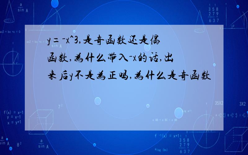 y=-x^3,是奇函数还是偶函数,为什么带入-x的话,出来后y不是为正吗,为什么是奇函数