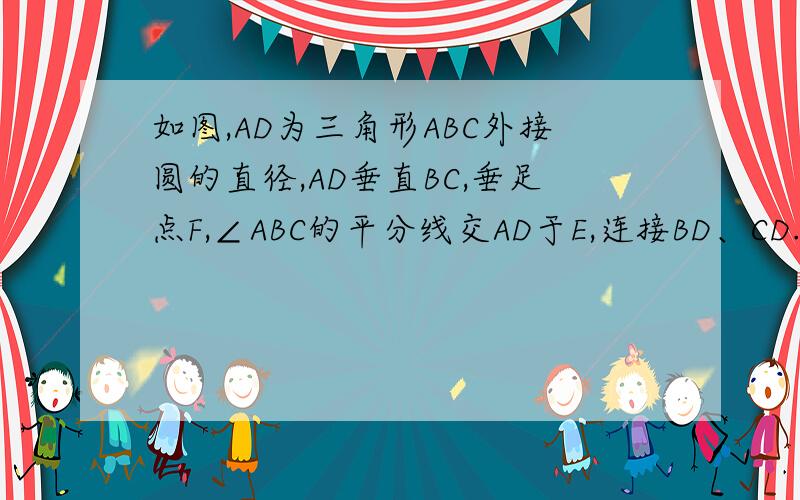 如图,AD为三角形ABC外接圆的直径,AD垂直BC,垂足点F,∠ABC的平分线交AD于E,连接BD、CD.求证BD等于CD