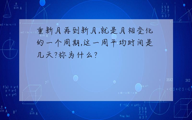 重新月再到新月,就是月相变化的一个周期,这一周平均时间是几天?称为什么?