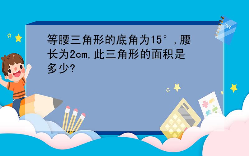 等腰三角形的底角为15°,腰长为2cm,此三角形的面积是多少?