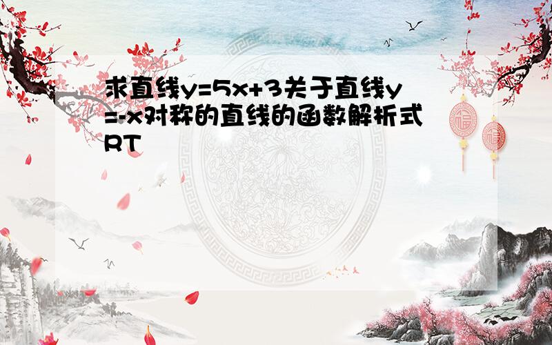 求直线y=5x+3关于直线y=-x对称的直线的函数解析式RT