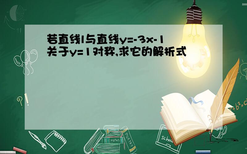 若直线l与直线y=-3x-1关于y=1对称,求它的解析式