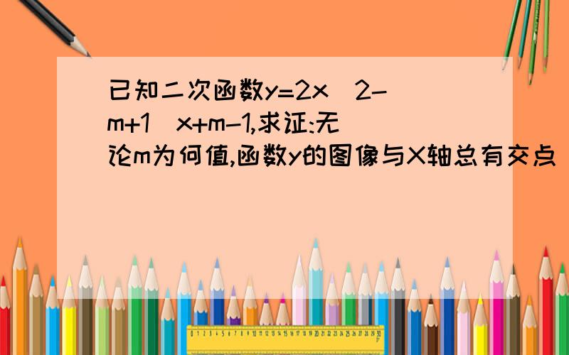 已知二次函数y=2x^2-(m+1)x+m-1,求证:无论m为何值,函数y的图像与X轴总有交点