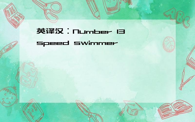 英译汉：Number 13 speed swimmer