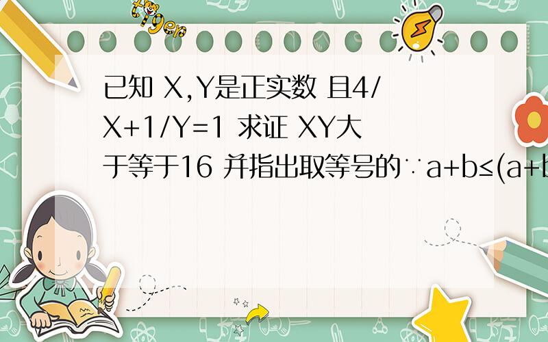 已知 X,Y是正实数 且4/X+1/Y=1 求证 XY大于等于16 并指出取等号的∵a+b≤(a+b)^2/2^2 ∴4/X*1/Y≤(4/X+1/Y)^2/(2^2) 下面一步是怎么出来的啊?不好意思啊..我比较笨啊..