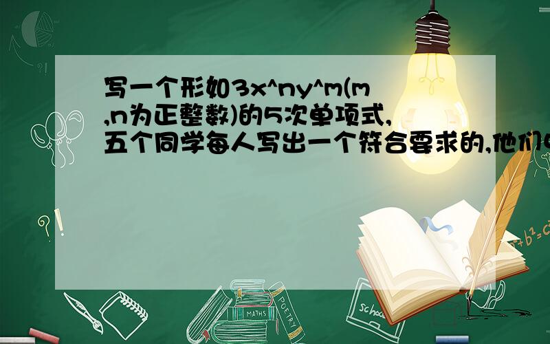 写一个形如3x^ny^m(m,n为正整数)的5次单项式,五个同学每人写出一个符合要求的,他们中是否一定至少有两人写的相同?为什么?