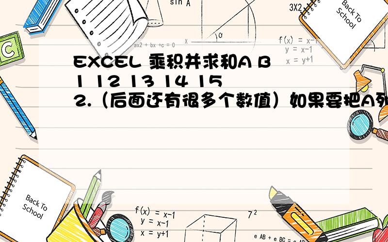 EXCEL 乘积并求和A B1 12 13 14 15 2.（后面还有很多个数值）如果要把A列的数字先乘以B列的数字,然后将所有的乘积加起来,要用什么公式?