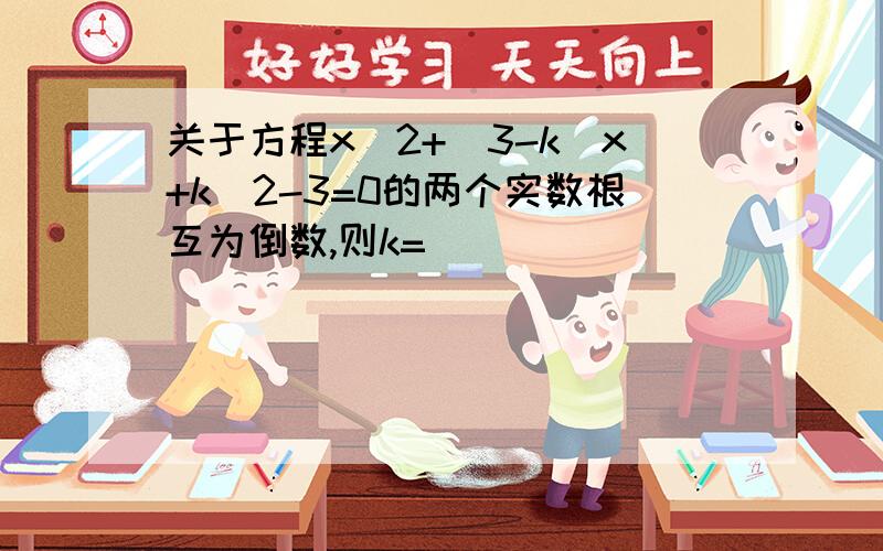 关于方程x^2+(3-k)x+k^2-3=0的两个实数根互为倒数,则k=