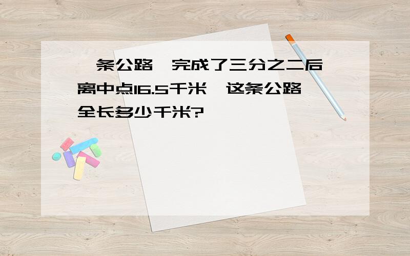 一条公路,完成了三分之二后,离中点16.5千米,这条公路全长多少千米?