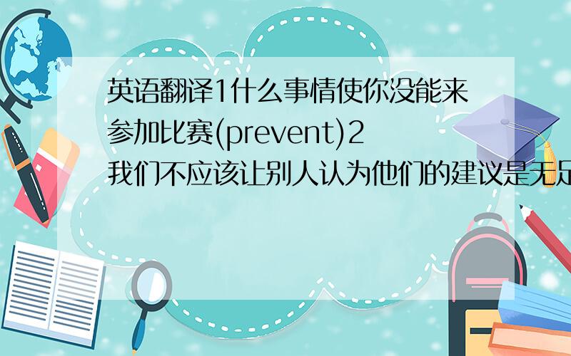 英语翻译1什么事情使你没能来参加比赛(prevent)2我们不应该让别人认为他们的建议是无足轻重的（make）3他对那个作家一无所知,只知道他曾经出版过几本恐怖小说（expect）4现在的电影难得有