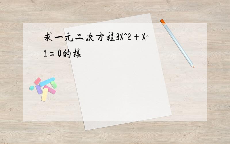 求一元二次方程3X^2+X-1=0的根