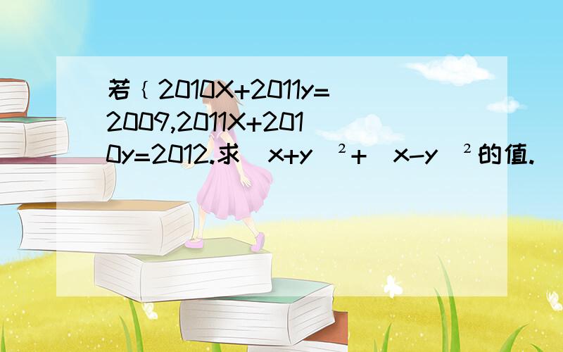 若﹛2010X+2011y=2009,2011X+2010y=2012.求（x+y)²+（x-y)²的值.