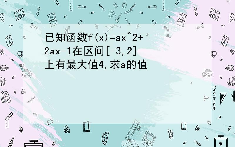 已知函数f(x)=ax^2+2ax-1在区间[-3,2]上有最大值4,求a的值