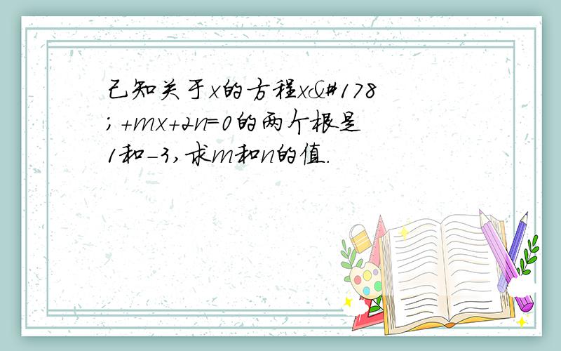 己知关于x的方程x²+mx+2n=0的两个根是1和-3,求m和n的值.