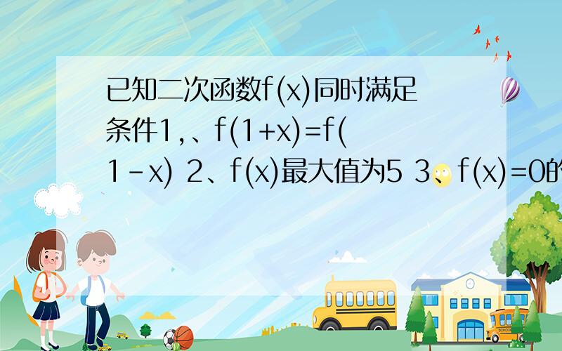 已知二次函数f(x)同时满足条件1,、f(1+x)=f(1-x) 2、f(x)最大值为5 3、f(x)=0的两根的立方和为17求,f（x）的解析式