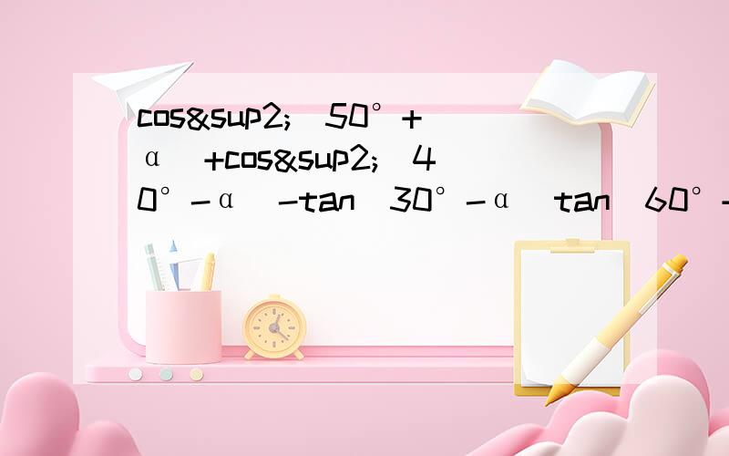 cos²（50°+α）+cos²（40°-α）-tan(30°-α)tan(60°+α)=?