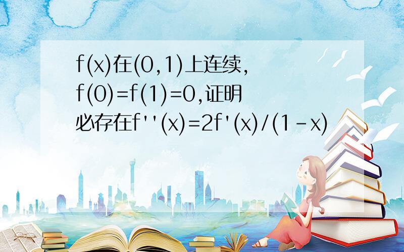 f(x)在(0,1)上连续,f(0)=f(1)=0,证明必存在f''(x)=2f'(x)/(1-x)