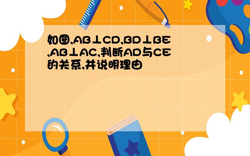 如图,AB⊥CD,BD⊥BE,AB⊥AC,判断AD与CE的关系,并说明理由