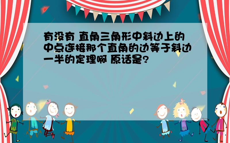 有没有 直角三角形中斜边上的中点连接那个直角的边等于斜边一半的定理啊 原话是?