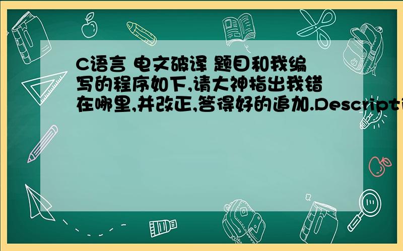 C语言 电文破译 题目和我编写的程序如下,请大神指出我错在哪里,并改正,答得好的追加.Description有n行电文,每行电文都已按下面规律译成密码：即第1个字母变成第26个字母,第2个字母变成第25