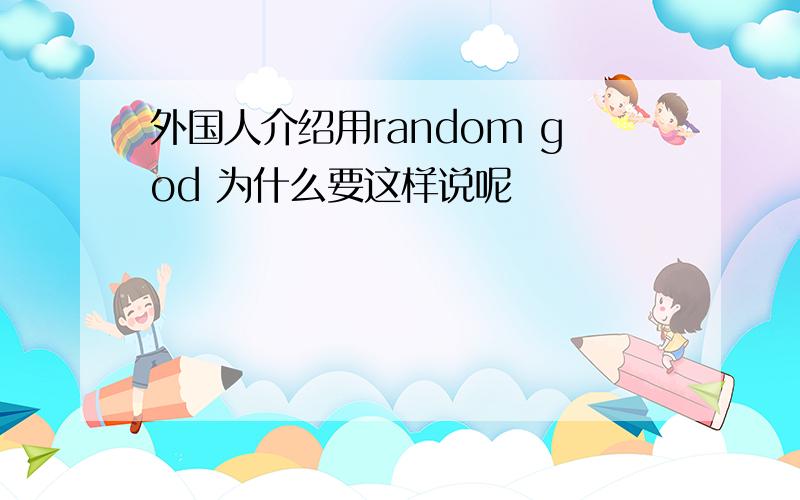 外国人介绍用random god 为什么要这样说呢