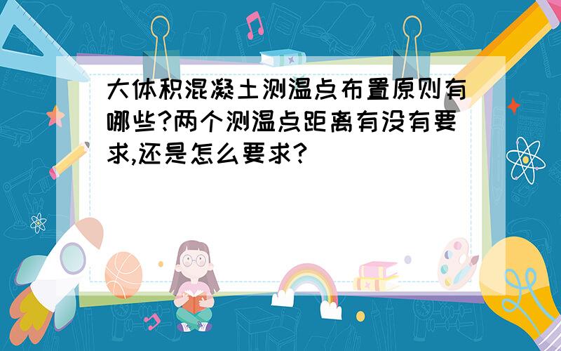 大体积混凝土测温点布置原则有哪些?两个测温点距离有没有要求,还是怎么要求?