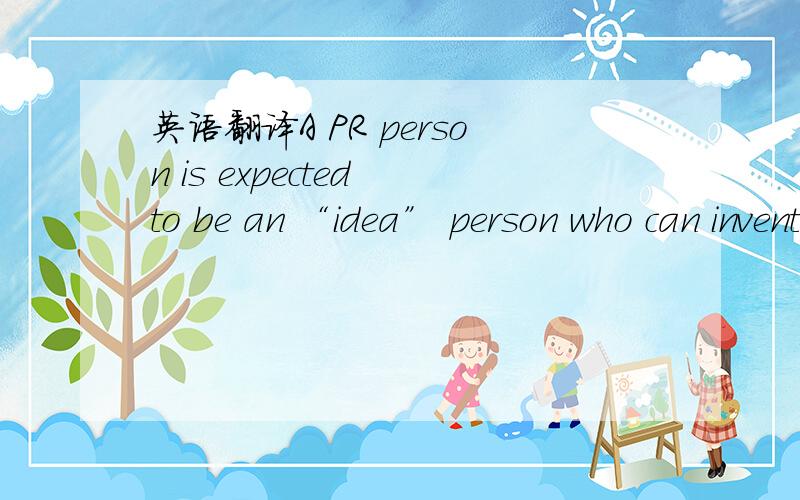 英语翻译A PR person is expected to be an “idea” person who can invent countless promotional ideas and devise imaginative cross—promotional strategies.Not all his or her ideas will work.