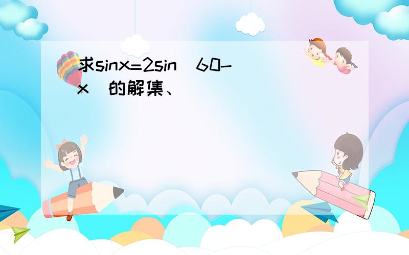 求sinx=2sin（60-x）的解集、