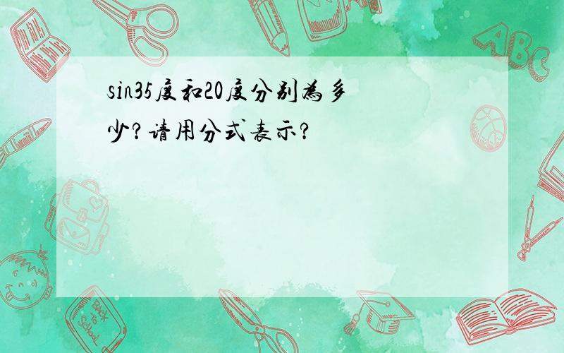 sin35度和20度分别为多少?请用分式表示?