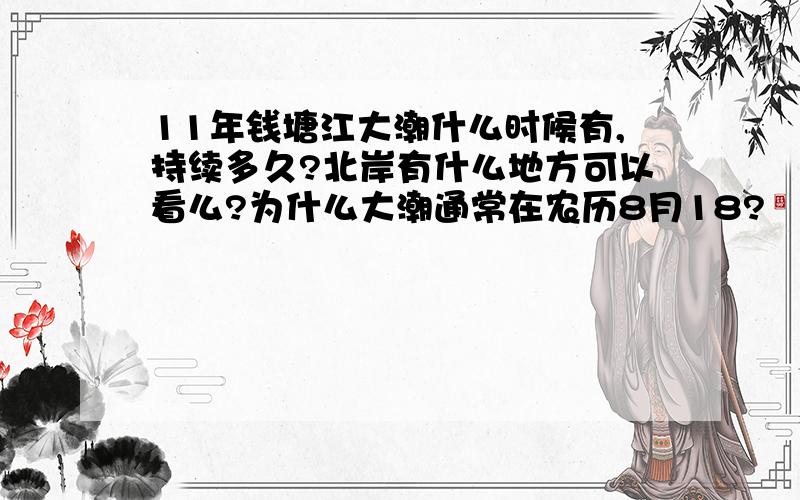 11年钱塘江大潮什么时候有,持续多久?北岸有什么地方可以看么?为什么大潮通常在农历8月18?