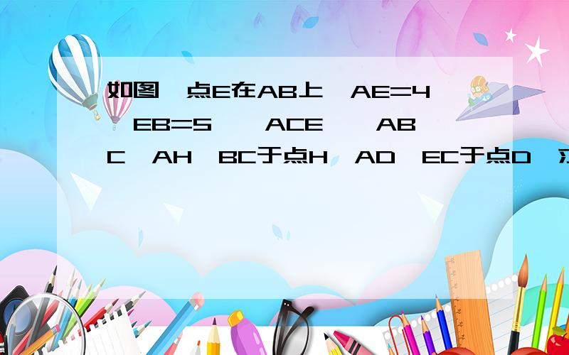 如图,点E在AB上,AE=4,EB=5,△ACE∽△ABC,AH⊥BC于点H,AD⊥EC于点D,求AC的长与AD／AH的值