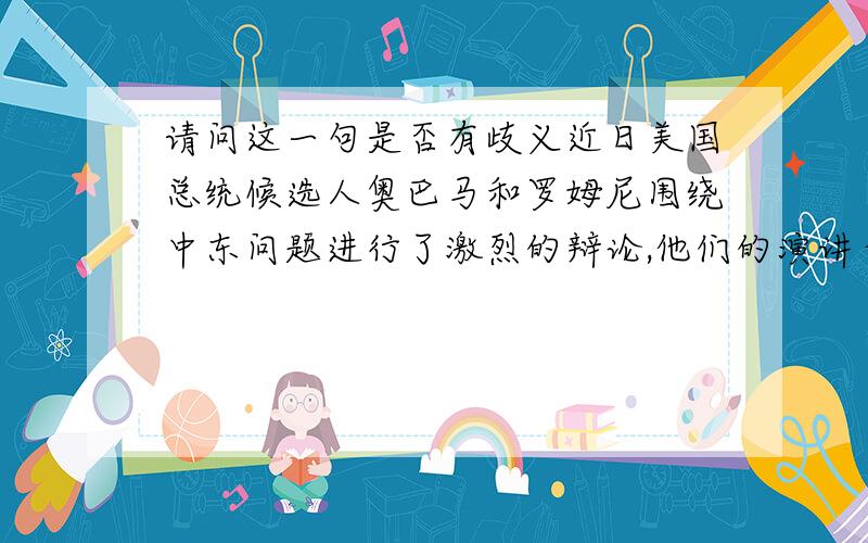 请问这一句是否有歧义近日美国总统候选人奥巴马和罗姆尼围绕中东问题进行了激烈的辩论,他们的演讲十分精彩!1、总统候选人是否指两人还是只指奥巴马一人；2、“和”在这里是连词还是