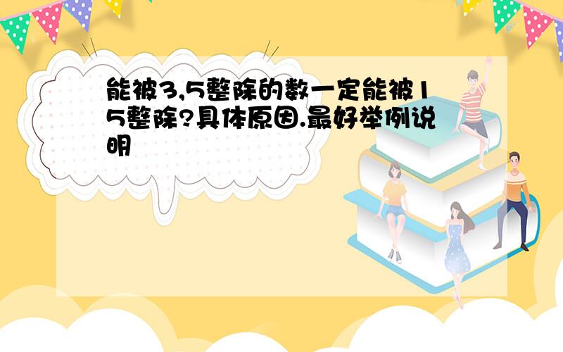 能被3,5整除的数一定能被15整除?具体原因.最好举例说明