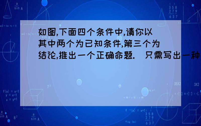 如图,下面四个条件中,请你以其中两个为已知条件,第三个为结论,推出一个正确命题.(只需写出一种情况)条件:1.AE=AD,2,AB=AC 3.OB=OC  4,∠B=∠C