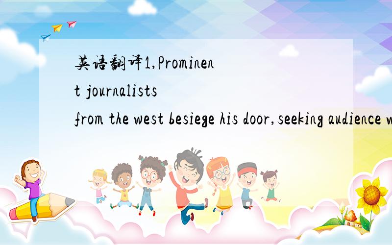 英语翻译1,Prominent journalists from the west besiege his door,seeking audience with him and President Sadat.2,Arabs rub shoulders with Jews,and have been doing so from the earliest settlement of the territories.3,But Egypt was recovering herself