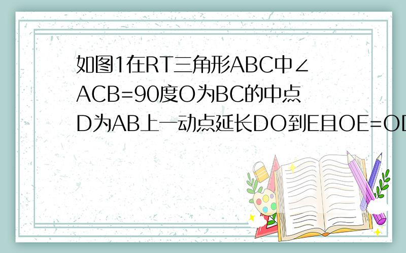 如图1在RT三角形ABC中∠ACB=90度O为BC的中点D为AB上一动点延长DO到E且OE=OD连接CE（1）如图2，若D为AB的中点，请判断四边形EDAC的形状，并说明理由；（2）如图3，若∠A=60°，∠BOD=30°，四边形EDAC