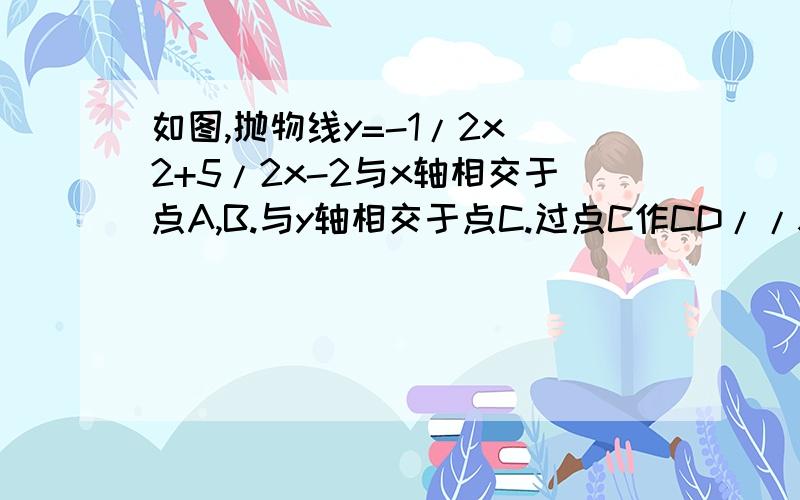 如图,抛物线y=-1/2x^2+5/2x-2与x轴相交于点A,B.与y轴相交于点C.过点C作CD//x轴,交抛物线点D.（1）求梯形ABCD的面积（2）若梯形ACDB的对角线AC、BD交于点E,求点E的坐标,并求经过A、B、E三点的抛物线的