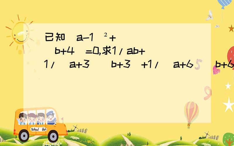 已知（a-1）²+|b+4|=0,求1/ab+1/(a+3)(b+3)+1/(a+6)(b+6)+1/(a+9)(b+9)的值已知（a-1）²+Ib+4I=0,求1/ab+1/(a+3)(b+3)+1/(a+6)(b+6)+1/(a+9)(b+9)的值